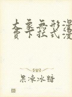 大象无形漫画免费下拉式漫画