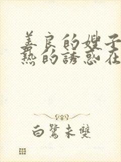善良的嫂子:火热的诱惑在线观看