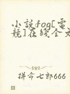 小说fog[电竞]在线全文免费阅读