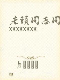老头同志同性xxxxxxxxx