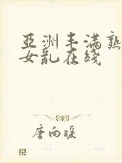 亚洲丰满熟妇熟女乱在线