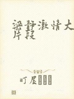 梁静激情大尺度片段