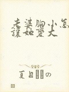 老婆胸小怎么能让她变大