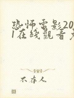 恐怖电影2021在线观看免费高清恐
