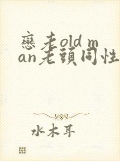 恋老old man老头同性帅老