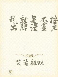 我就是不按套路出牌漫画免费全集下拉式漫画