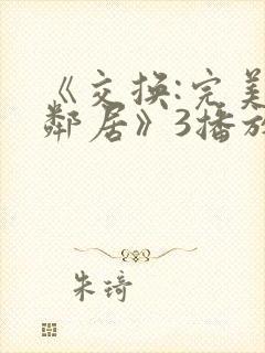 《交换:完美的邻居》3播放