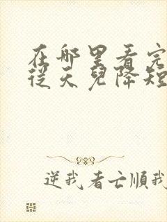 在哪里看完整版从天儿降短剧