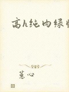 高h纯肉绿帽文