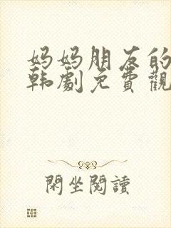 妈妈朋友的儿子韩剧免费观看