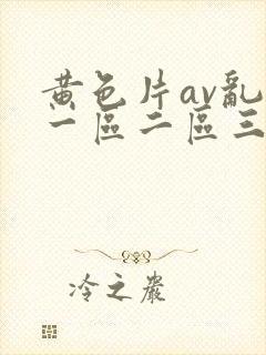 黄色片av乱码一区二区三区