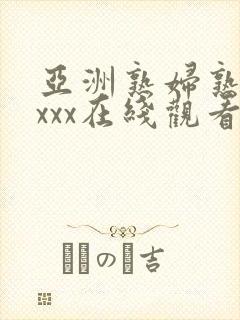 亚洲熟妇熟女ⅹxxx在线观看