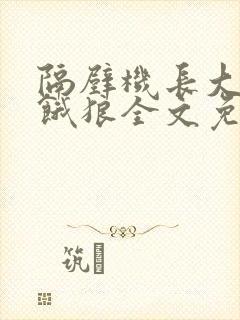 隔壁机长大叔是饿狼全文免费阅读 小说
