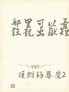 哪里可以看全集狂龙出狱短剧