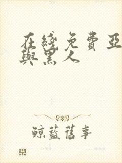 在线免费亚洲女与黑人