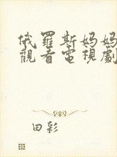 俄罗斯妈妈免费观看电视剧高清全集