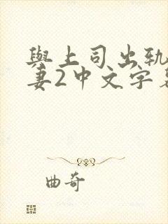 与上司出轨的人妻2中文字幕