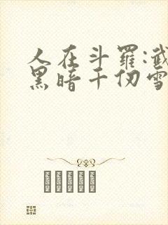 人在斗罗:武魂黑暗千仞雪