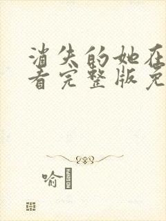 消失的她在线观看完整版免费高清
