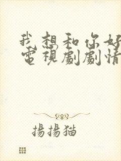 我想和你好好的电视剧剧情详细介绍