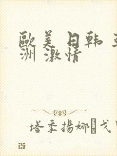 欧美 日韩 亚洲 激情