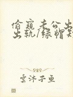 偷窥老公出轨(出轨/绿帽短篇合集