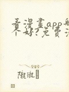 看漫画app哪个好?免费漫画大全软件
