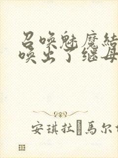 召唤魅魔结果召唤出了继母