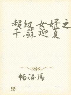 超级女婿之韩三千,苏迎夏