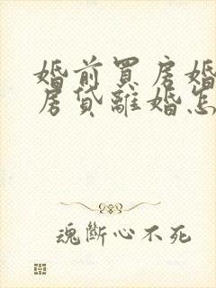婚前买房婚后还房贷离婚怎么分配