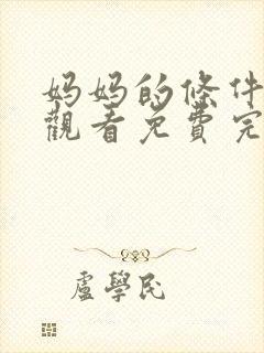 妈妈的条件在线观看免费完整版电视剧全集