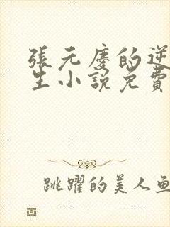 张元庆的逆袭人生小说免费阅读