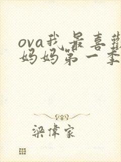 ova我最喜欢妈妈第一季免费播放
