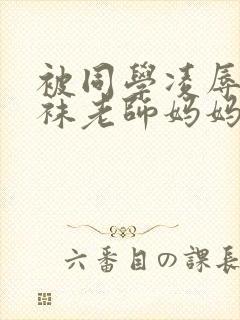 被同学凌辱的丝袜老师妈妈小说封面