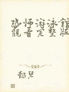 恐怖游泳馆在线观看完整版高清