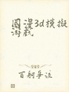 国漫3d模拟器游戏