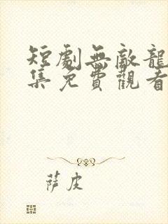 短剧无敌龙帅全集免费观看高清
