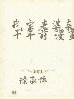 我家老婆来自一千年前 漫画免费全本