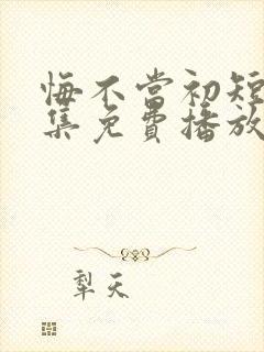 悔不当初短剧全集免费播放