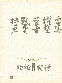 特战荣耀电视剧免费看整集