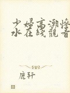 少妇高潮惨叫喷水在线观看