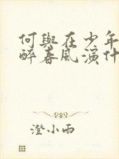 何与在少年白马醉春风演什么