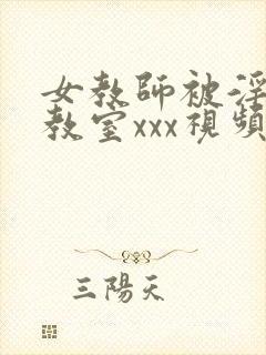 女教师被淫辱の教室xxx视频封面