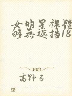 女明星裸体看个够无遮挡18禁