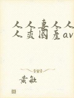 人人妻人人澡人人爽国产av