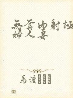 无套内射极品少妇人妻
