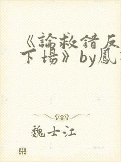 《论救错反派的下场》by凤羽涅