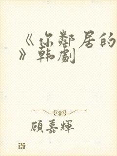 《你邻居的妻子》韩剧