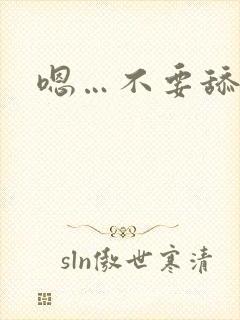 嗯…不要舔h