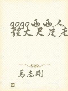 gogo西西人体大尺度老妇人